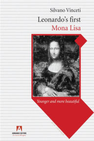 Title: Leonardo's first Mona Lisa: Younger and more beautiful, Author: Silvano Vinceti