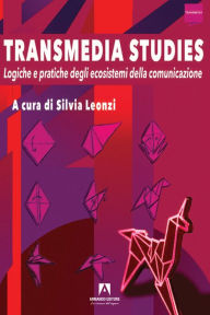 Title: Transmedia studies: Logiche e pratiche degli ecosistemi della comunicazione, Author: Silvia Leonzi