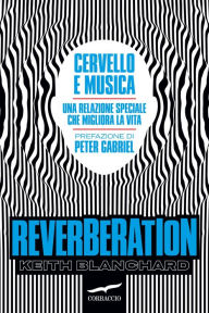 Title: Reverberation: Cervello e musica: una relazione speciale che migliora la vita, Author: Keith Blanchard
