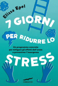 Title: 7 giorni per ridurre lo stress, Author: Elissa Epel