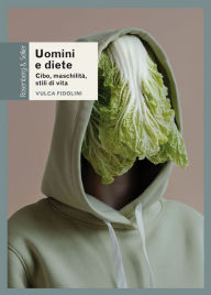 Title: Uomini e diete: Cibo, maschilità, stili di vita, Author: Vulca Fidolini