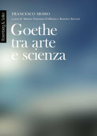 Title: Goethe tra arte e scienza: Lezioni dell'anno accademico 2000-2001, Author: Francesco Moiso