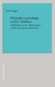 Title: Filosofia e patologia in D.F. Wallace: Solipsismo, noia, alienazione. e altre cose (poco) divertenti, Author: Guido Baggio