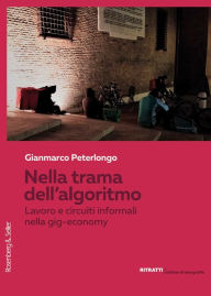 Title: Nella trama dell'algoritmo: Lavoro e circuiti informali nella gig-economy, Author: Gianmarco Peterlongo