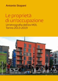 Title: Le proprietà di un'occupazione: Un'etnografia dell'ex MOI, Torino 2013-2019, Author: Antonio Stopani