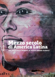 Title: Mezzo secolo di America Latina: Dal Golpe alla Moneda al nuovo ordine globale, Author: Alfredo Somoza