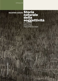 Title: Storia naturale della soggettività: Filosofia, etologia, psicopatologia, Author: Valentina Questa