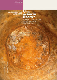 Title: Una scienza libera?: Il ruolo dei valori nella ricerca scientifica, Author: Maria Cristina Amoretti