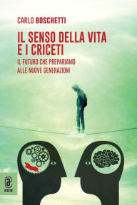 Title: Il senso della vita e i criceti: Il futuro che prepariamo alle nuove generazioni, Author: Carlo Boschetti