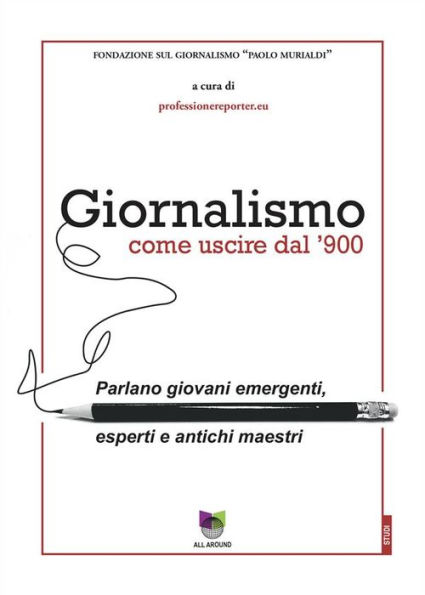 Giornalismo, come uscire dal '900: Parlano giovani emergenti, esperti e antichi maestri