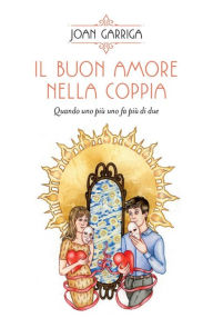Title: Il buon amore nella coppia: Quando uno pi uno fa pi di due, Author: Joan Garriga
