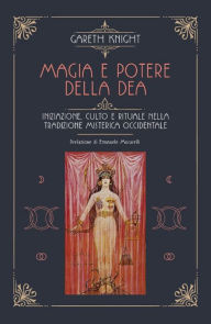 Title: Magia e potere della Dea: Iniziazione, culto e rituale della tradizione misterica occidentale, Author: Gareth Knight