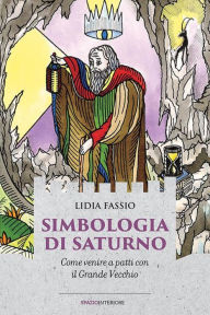 Title: Simbologia di Saturno: Come venire a patti con il Grande Vecchio, Author: Lidia Fassio