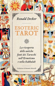 Title: Esoteric Tarot: La riscoperta delle antiche fonti dei Tarocchi nell'Ermetismo e nella Kabbalah, Author: Ronald Decker