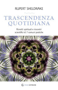 Title: Trascendenza quotidiana: Risvolti spirituali e riscontri scientifici di 7 comuni pratiche, Author: Rupert Sheldrake