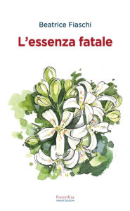 Title: L'essenza fatale, Author: Beatrice Fiaschi