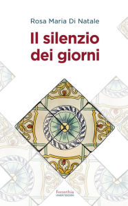 Title: Il silenzio dei giorni, Author: Rosa Maria Di Natale