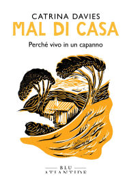 Title: Mal di casa: Perch vivo in un capanno, Author: Catrina Davies