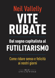 Title: Vite rubate: Dal sogno capitalista al Futilitarismo, Author: Neil Vallelly