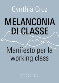 Title: Melanconia di classe: Manifesto per la working class, Author: Cynthia Cruz