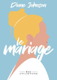 Title: Le Mariage, Author: Diane Johnson