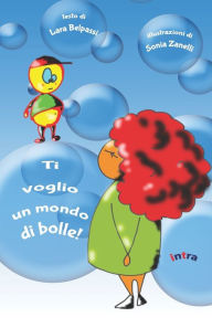 Title: Ti voglio un mondo di bolle!, Author: Sonia Zanelli