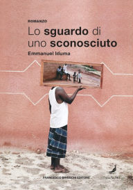 Title: Lo sguardo di uno sconosciuto, Author: Emmanuel Iduma
