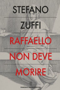 Title: Raffaello non deve morire, Author: Stefano Zuffi