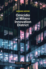 Title: Omicidio al Milano Innovation District, Author: Giovanni Azzone