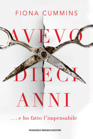 Title: Avevo dieci anni: ... e ho fatto l'impensabile, Author: Fiona Cummins