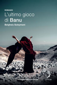 Title: L'ultimo gioco di Banu, Author: Belgheis Soleymani