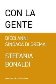 Title: Con la gente: Dieci anni sindaca di Crema, Author: Stefania Bonaldi