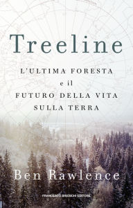 Title: Treeline: L'ultima foresta e il futuro della vita sulla terra, Author: Ben Rawlence