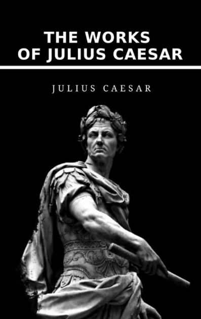 The Works of Julius Caesar by Julius Caesar | NOOK Book (eBook ...