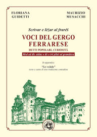 Title: Voci del gergo ferrarese: Detti popolari, curiositï¿½. Scrï¿½var e lï¿½zar al frarï¿½s. Mod ad dï¿½r, usï¿½nz e dï¿½ o trï¿½ pï¿½lul ad gramï¿½tica, Author: Floriana Guidetti