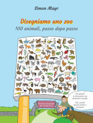 Title: Disegniamo uno zoo: 100 animali, passo dopo passo, Author: Simon Mayr
