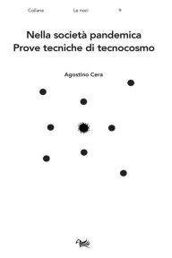 Title: Nella società pandemica: Prove tecniche di tecnocosmo, Author: Agostino Cera