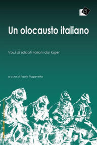 Title: Un olocausto italiano: Voci di soldati italiani dai lager, Author: Paolo AA.VV. a cura di Paganetto