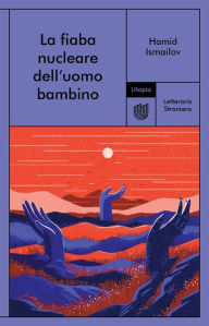 Title: La fiaba nucleare dell'uomo bambino, Author: Hamid Ismailov