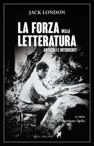 Title: La forza della letteratura: Articoli e interventi, Author: Jack London