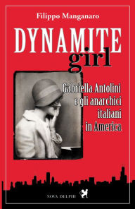 Title: Dynamite girl. Gabriella Antolini e gli anarchici italiani in America, Author: Filippo Manganaro