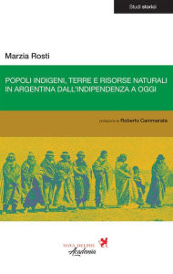 Title: Popoli indigeni, terre e risorse naturali in Argentina dall'indipendenza a oggi, Author: Marzia Rosti