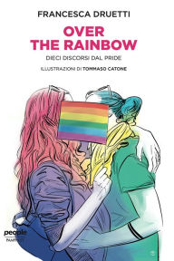 Title: Over the rainbow: Dieci discorsi dal Pride, Author: Francesca Druetti