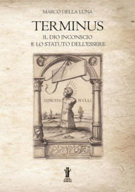 Title: Terminus: Il Dio inconscio e lo Statuto dell'Essere, Author: Marco Della Luna