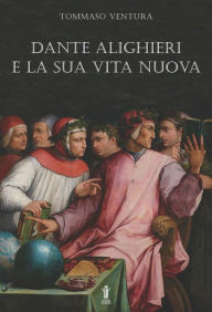 Title: Dante Alighieri e la sua Vita Nuova, Author: Tommaso Ventura