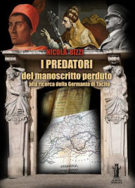 Title: I predatori del manoscritto perduto: Alla ricerca della Germania di Tacito, Author: Nicola Bizzi