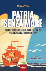 Title: Patria senza mare: Perché il mare nostrum non è più nostro. Una storia dell'Italia marittima, Author: Marco Valle