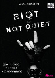 Title: Riot not quiet. 365 giorni di rock al femminile, Author: Laura Pescatori