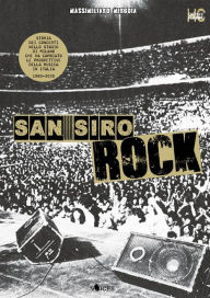 Title: San Siro Rock. Storia dei concerti nello stadio di Milano che ha cambiato la prospettiva della musica in Italia 1980-2020, Author: Massimiliano Mingoia
