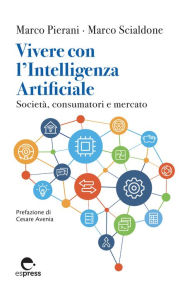 Title: Vivere con l'Intelligenza Artificiale: Società, consumatori e mercato, Author: Marco Pierani